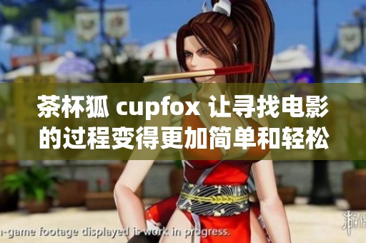 茶杯狐 cupfox 让寻找电影的过程变得更加简单和轻松