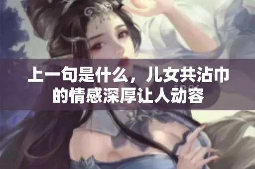 上一句是什么，儿女共沾巾的情感深厚让人动容