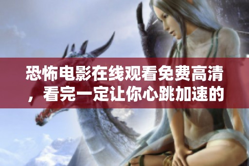 恐怖电影在线观看免费高清，看完一定让你心跳加速的精彩情节