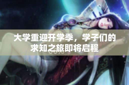 大学重迎开学季，学子们的求知之旅即将启程