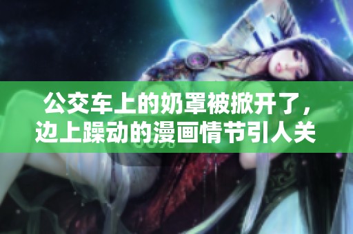 公交车上的奶罩被掀开了，边上躁动的漫画情节引人关注