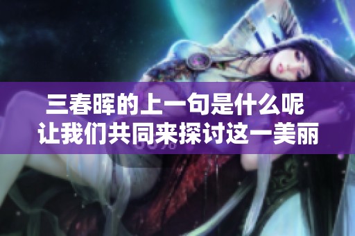 三春晖的上一句是什么呢 让我们共同来探讨这一美丽的诗句吧