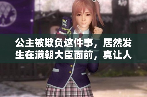 公主被欺负这件事，居然发生在满朝大臣面前，真让人震惊！