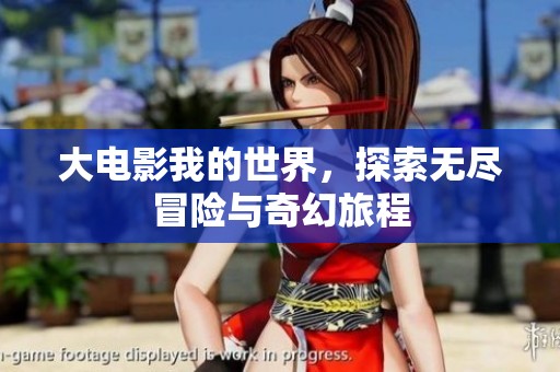 大电影我的世界，探索无尽冒险与奇幻旅程