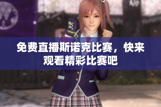 免费直播斯诺克比赛，快来观看精彩比赛吧