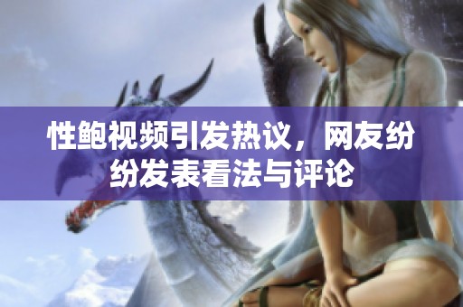 性鲍视频引发热议，网友纷纷发表看法与评论