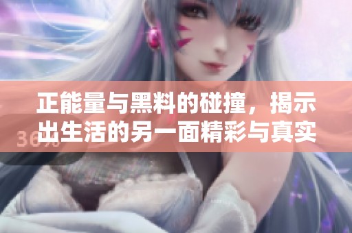 正能量与黑料的碰撞，揭示出生活的另一面精彩与真实