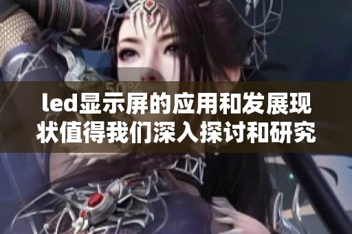 led显示屏的应用和发展现状值得我们深入探讨和研究