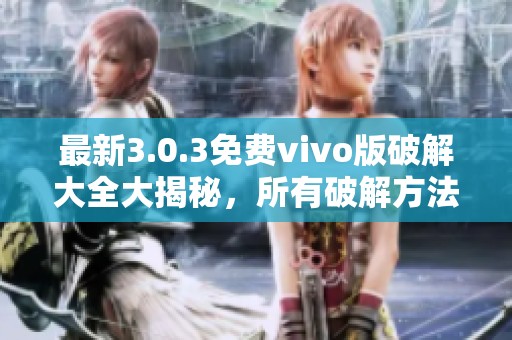 最新3.0.3免费vivo版破解大全大揭秘，所有破解方法一次看个够！