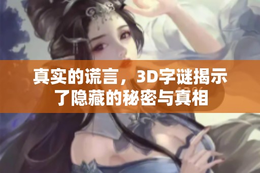真实的谎言，3D**揭示了隐藏的秘密与真相