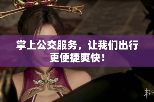掌上公交服务，让我们出行更便捷爽快！