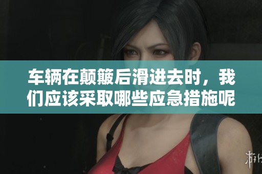 车辆在颠簸后滑进去时，我们应该采取哪些应急措施呢