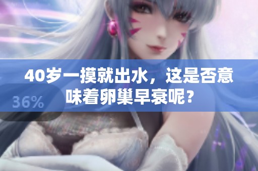 40岁一摸就出水，这是否意味着卵巢早衰呢？