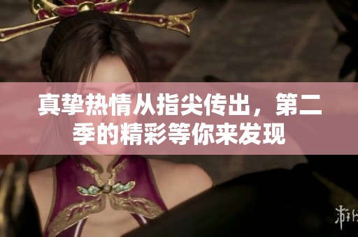 真挚热情从指尖传出，第二季的精彩等你来发现