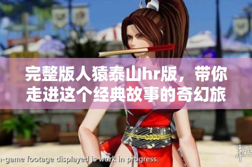 完整版人猿泰山hr版，带你走进这个经典故事的奇幻旅程