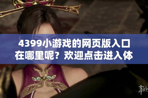 4399小游戏的网页版入口在哪里呢？欢迎点击进入体验更多游戏乐趣！