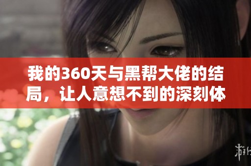 我的360天与黑帮大佬的结局，让人意想不到的深刻体验