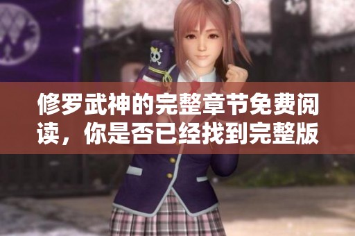 修罗武神的完整章节免费阅读，你是否已经找到完整版了呢