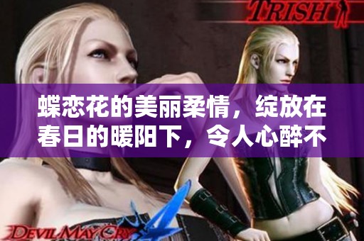 蝶恋花的美丽柔情，绽放在春日的暖阳下，令人心醉不已