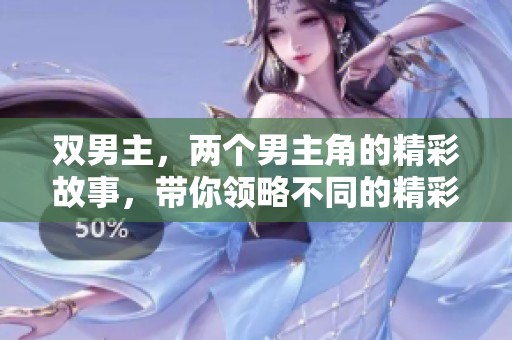 双男主，两个男主角的精彩故事，带你领略不同的精彩人生。