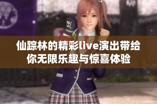 仙踪林的精彩live演出带给你无限乐趣与惊喜体验