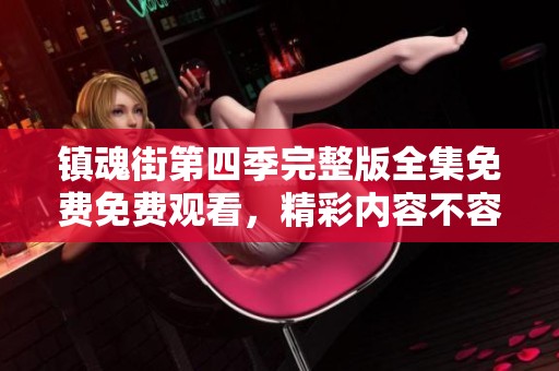 镇魂街第四季完整版全集免费免费观看，精彩内容不容错过，快来观看吧！