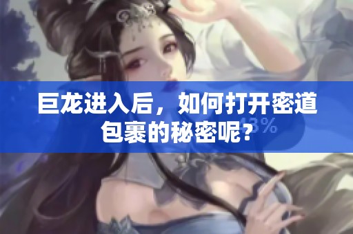 巨龙进入后，如何打开密道包裹的秘密呢？