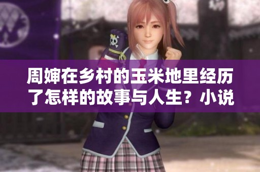 周婶在乡村的玉米地里经历了怎样的故事与人生？小说的名字是什么呢？