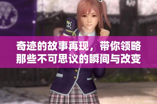 奇迹的故事再现，带你领略那些不可思议的瞬间与改变
