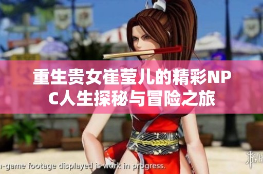 重生贵女崔莹儿的精彩NPC人生探秘与冒险之旅
