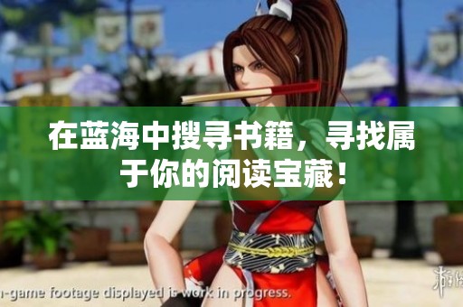 在蓝海中搜寻书籍，寻找属于你的阅读宝藏！
