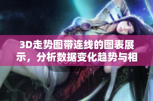 3D走势图带连线的图表展示，分析数据变化趋势与相关信息
