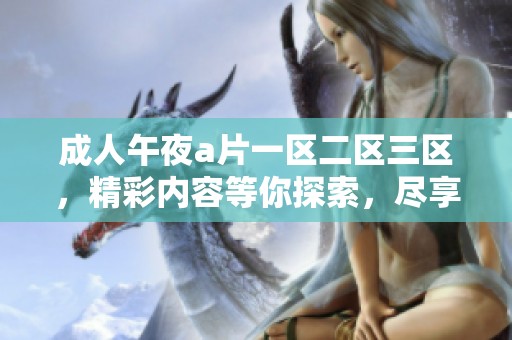 **午夜**一区二区三区，精彩内容等你探索，尽享无限乐趣。
