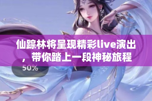仙踪林将呈现精彩live演出，带你踏上一段神秘旅程