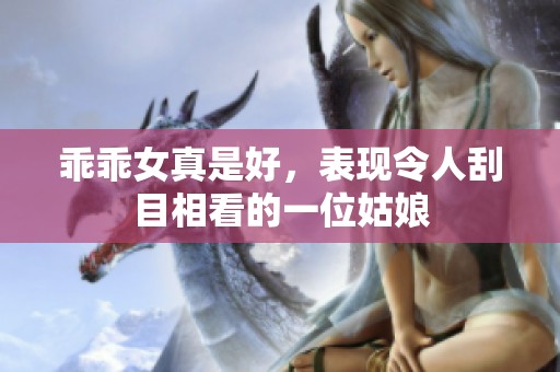 乖乖女真是好，表现令人刮目相看的一位姑娘