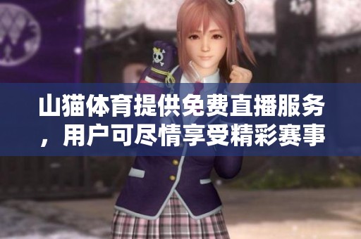 山猫**提供免费直播服务，用户可尽情享受精彩赛事内容