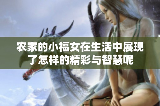 农家的小福女在生活中展现了怎样的精彩与智慧呢