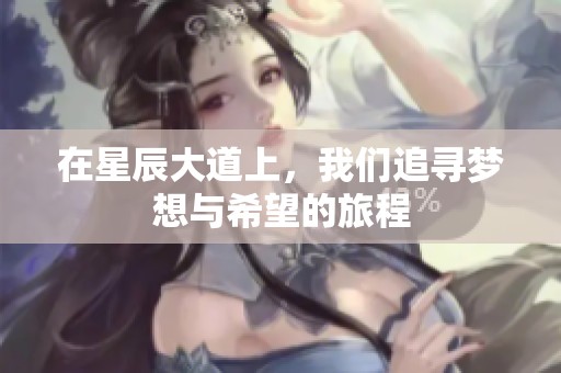 在星辰大道上，我们追寻梦想与希望的旅程