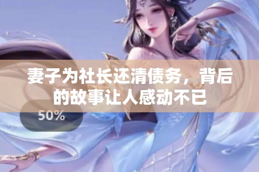 妻子为社长还清债务，背后的故事让人感动不已