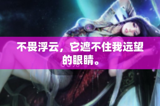 不畏浮云，它遮不住我远望的眼睛。