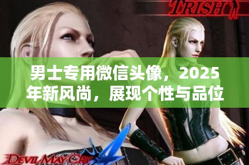 男士专用微信头像，2025年新风尚，展现个性与品位