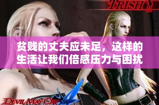 贫贱的丈夫应未足，这样的生活让我们倍感压力与困扰