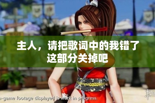 主人，请把歌词中的我错了这部分关掉吧