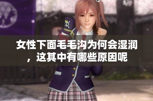 女性下面毛毛沟为何会湿润，这其中有哪些原因呢