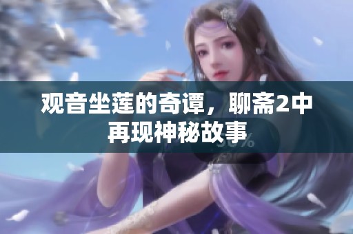 观音坐莲的奇谭，聊斋2中再现神秘故事