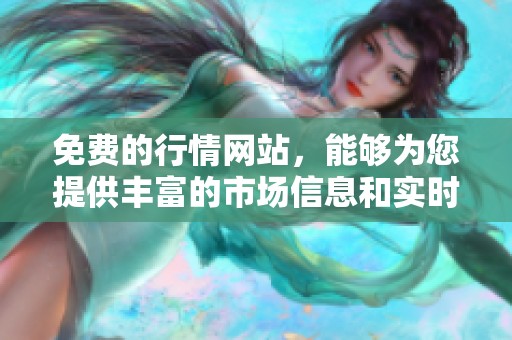 免费的行情网站，能够为您提供丰富的市场信息和实时报价。