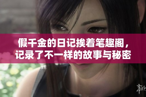 假千金的日记挨着笔趣阁，记录了不一样的故事与秘密