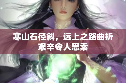 寒山石径斜，远上之路曲折艰辛令人思索