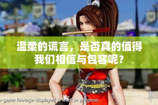 温柔的谎言，是否真的值得我们相信与包容呢？