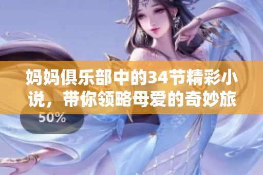 妈妈俱乐部中的34节精彩小说，带你领略母爱的奇妙旅程